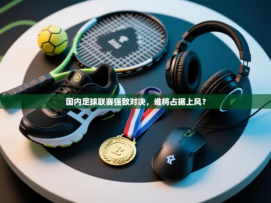 国内足球联赛强敌对决，谁将占据上风？  第2张