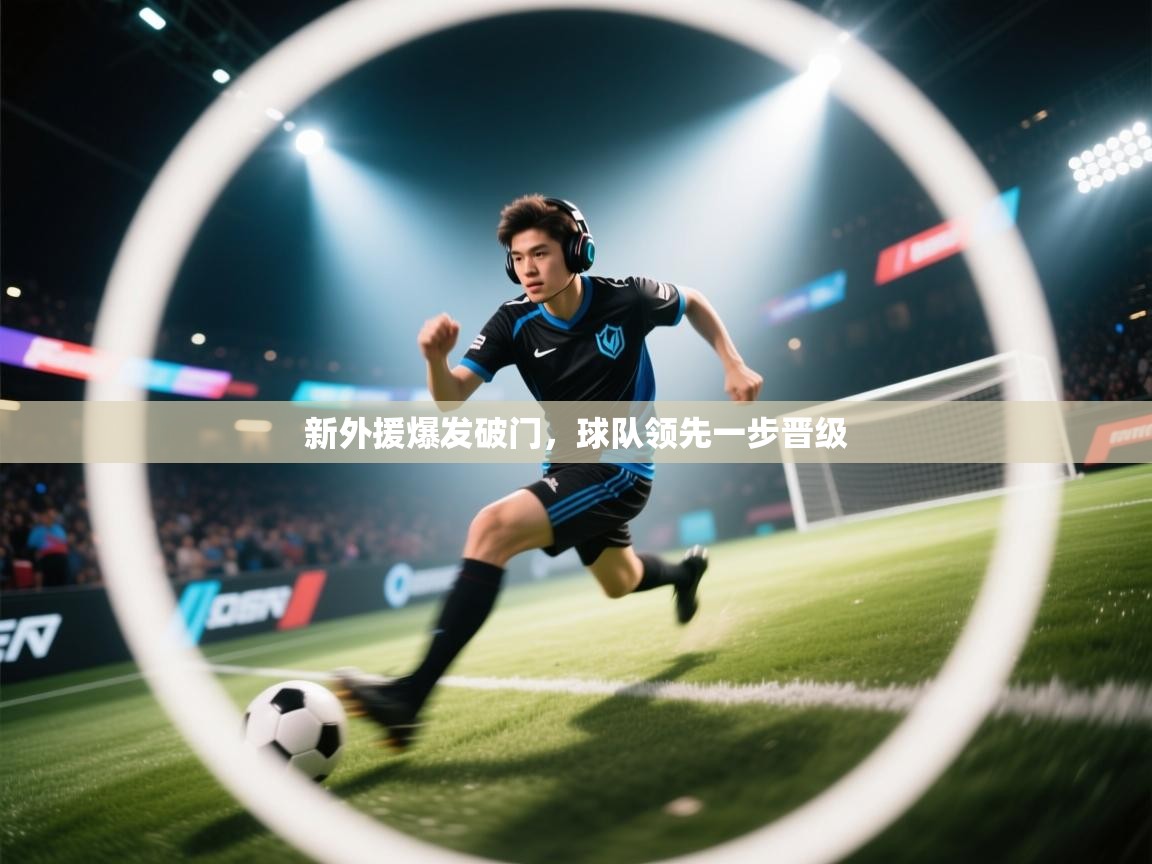 新外援爆发破门,球队领先一步晋级 第1张