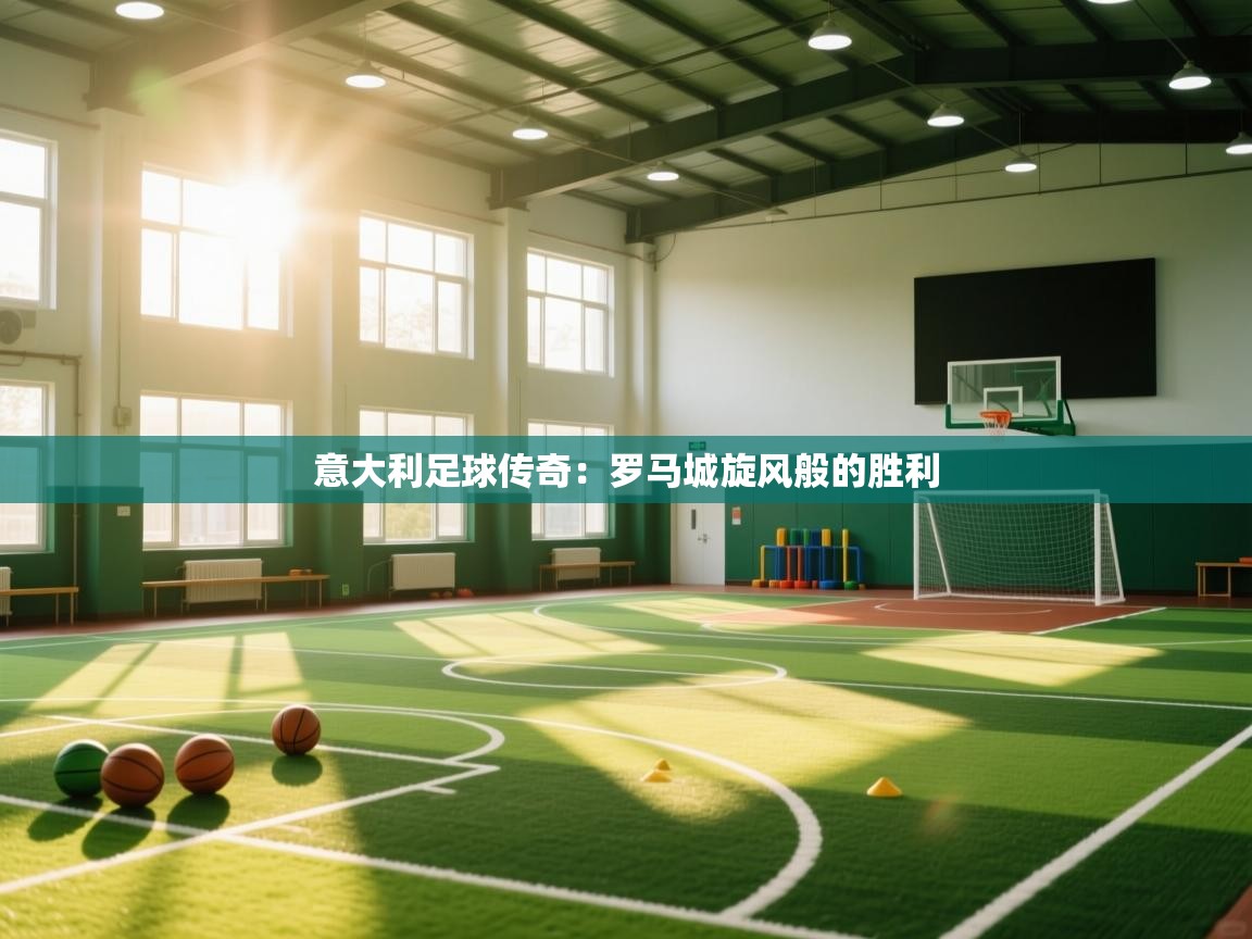 意大利足球传奇：罗马城旋风般的胜利