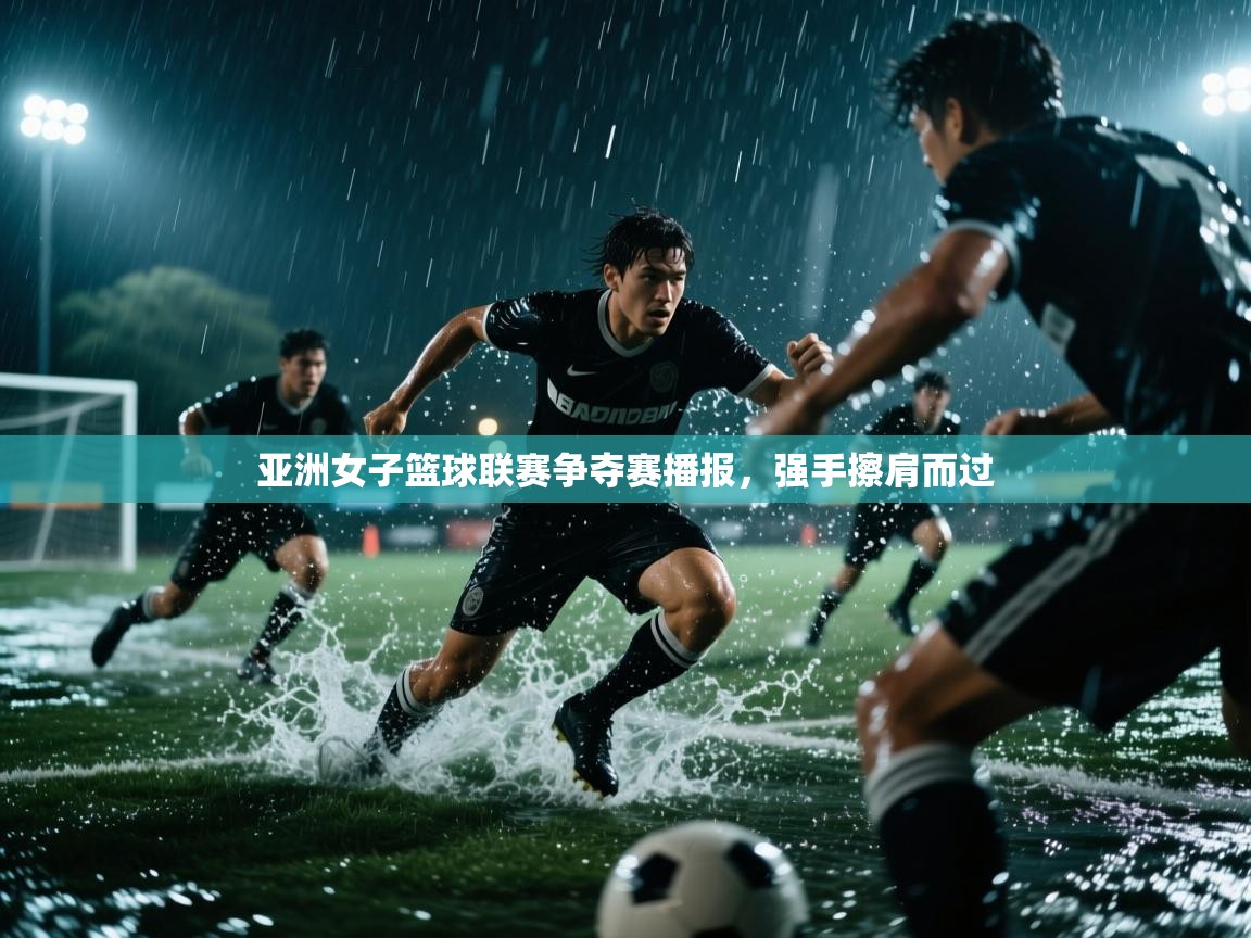 亚洲女子篮球联赛争夺赛播报，强手擦肩而过  第2张