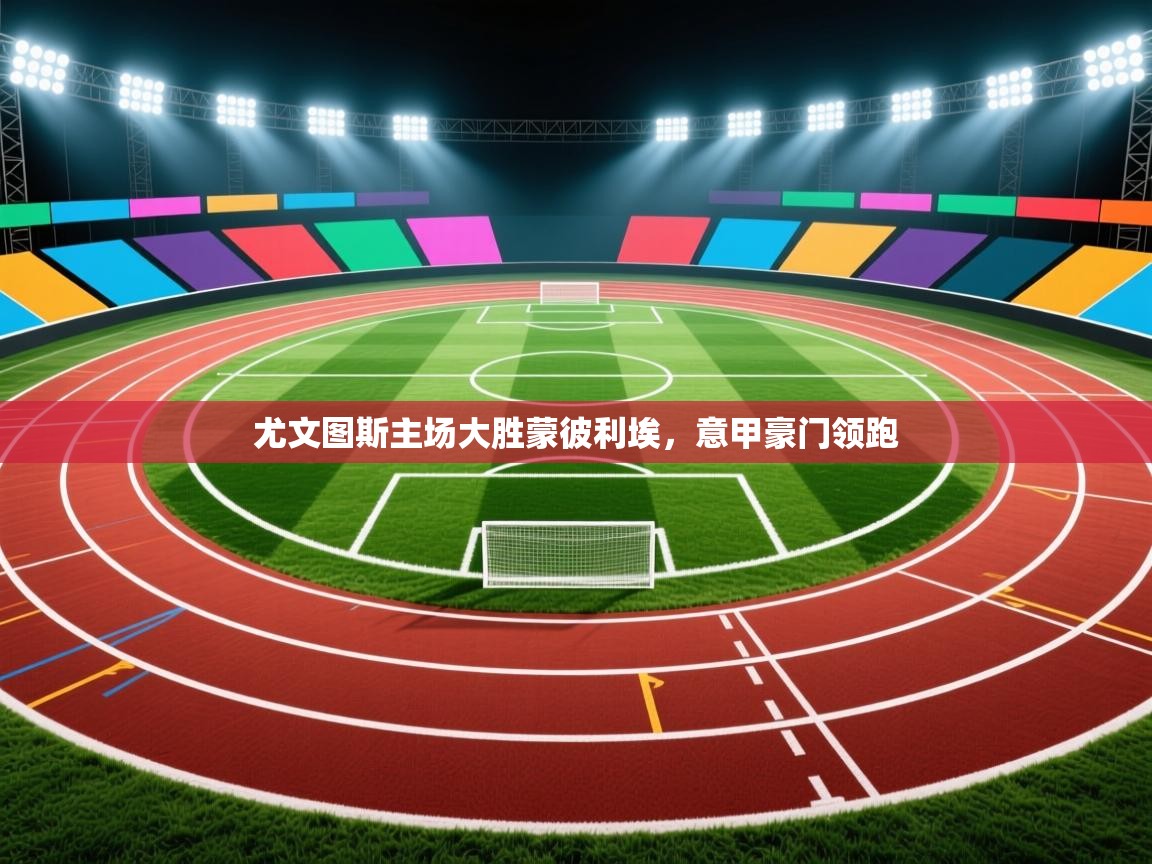 尤文图斯主场大胜蒙彼利埃，意甲豪门领跑