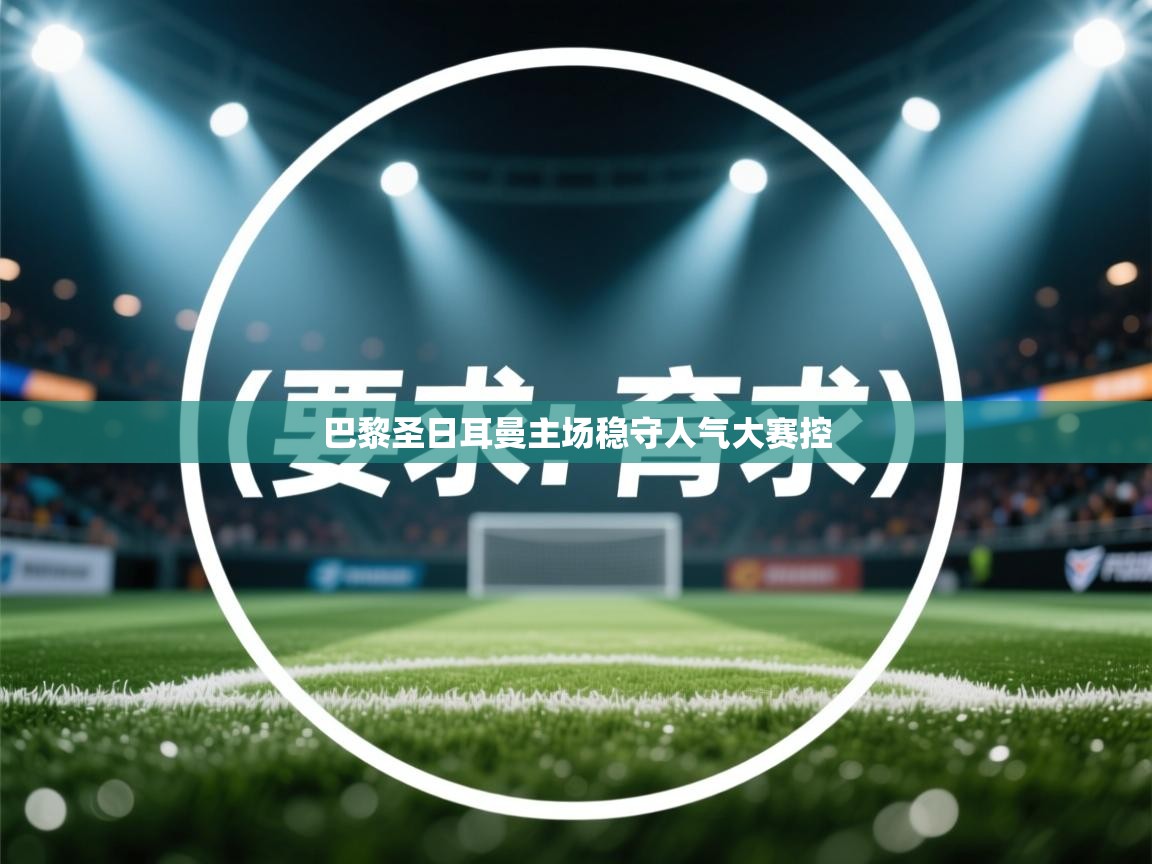 巴黎圣日耳曼主场稳守人气大赛控